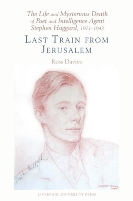 The Life and Mysterious Death of Poet and Intelligence Agent Stephen Haggard, 1911–1943 - Last Train from Jerusalem