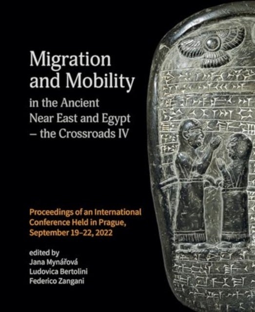 Migration and Mobility in the Ancient Near East and Egypt - the Crossroads IV - Proceeding of an International Conference Held in Prague, September 19-22, 2022