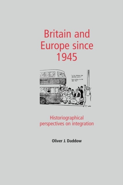 Britain and Europe Since 1945 - Historiographical Perspectives on Integration