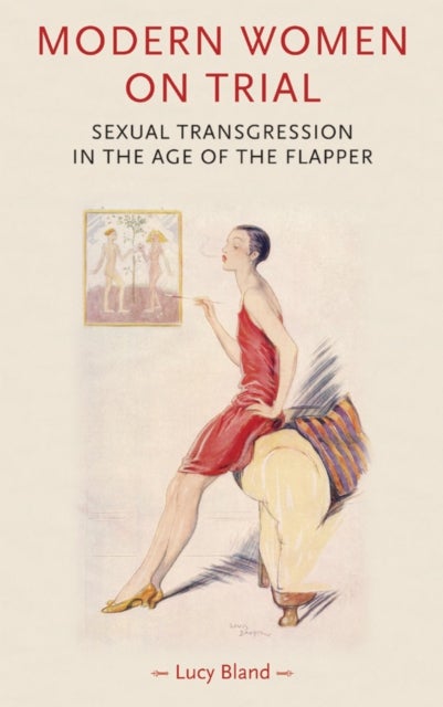 Modern Women on Trial - Sexual Transgression in the Age of the Flapper
