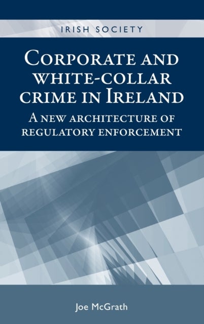 Corporate and White-Collar Crime in Ireland - A New Architecture of Regulatory Enforcement