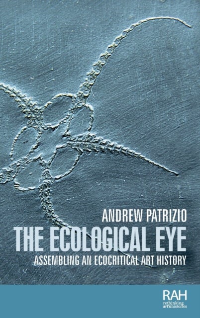 The Ecological Eye - Assembling an Ecocritical Art History