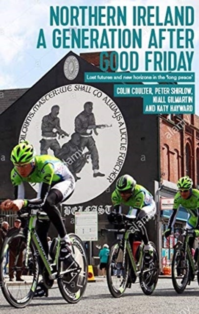 Northern Ireland a Generation After Good Friday - Lost Futures and New Horizons in the ‘Long Peace’