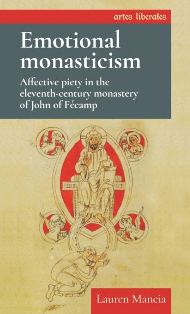 Emotional Monasticism - Affective Piety in the Eleventh-Century Monastery of John of FeCamp