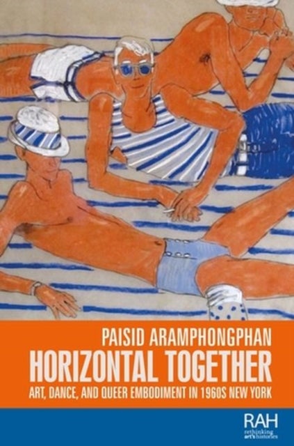 Horizontal Together - Art, Dance, and Queer Embodiment in 1960s New York