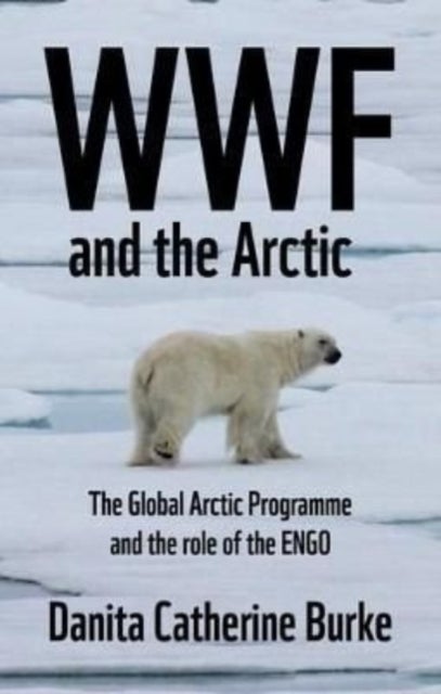 Wwf and Arctic Environmentalism - Conservationism and the Engo in the Circumpolar North