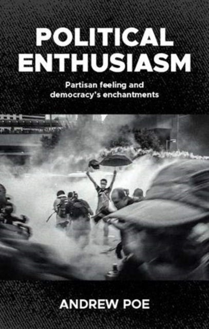 Political Enthusiasm - Partisan Feeling and Democracy’s Enchantments