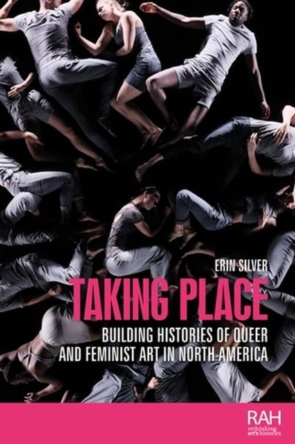Taking Place - Building Histories of Queer and Feminist Art in North America