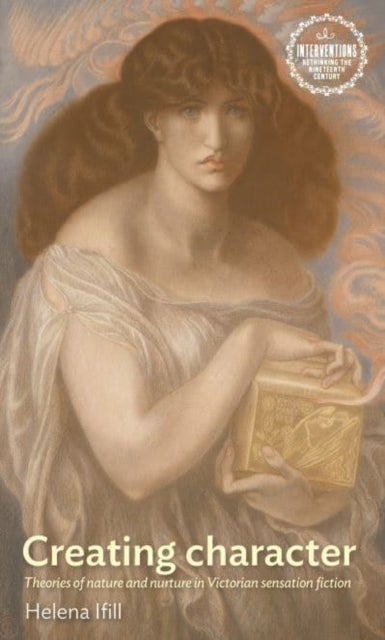 Creating Character - Theories of Nature and Nurture in Victorian Sensation Fiction