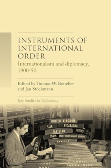 Instruments of International Order - Internationalism and Diplomacy, 1900-50