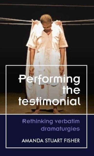 Performing the Testimonial - Rethinking Verbatim Dramaturgies