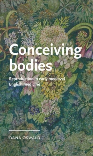Conceiving Bodies - Reproduction in Early Medieval English Medicine