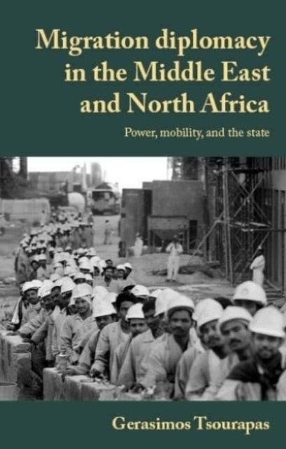 Migration Diplomacy in the Middle East and North Africa - Power, Mobility, and the State