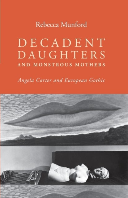 Decadent Daughters and Monstrous Mothers - Angela Carter and European Gothic