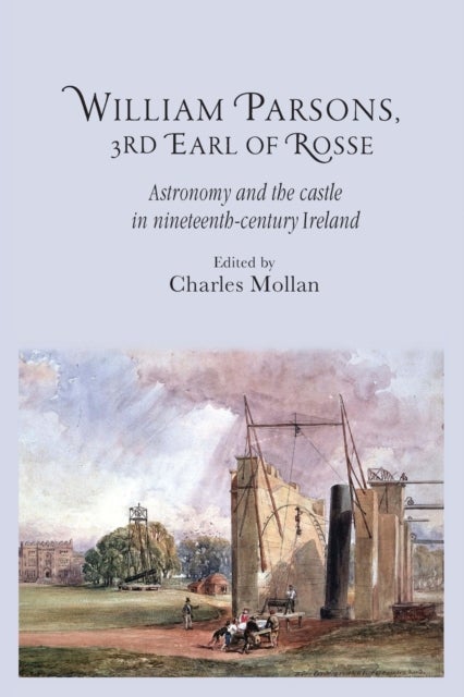 William Parsons, 3rd Earl of Rosse - Astronomy and the Castle in Nineteenth-Century Ireland