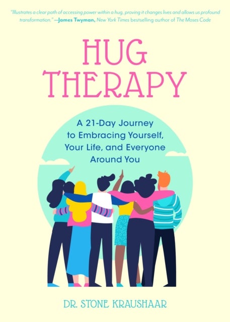 Hug Therapy - A 21-Day Journey to Embracing Yourself, Your Life, and Everyone Around You