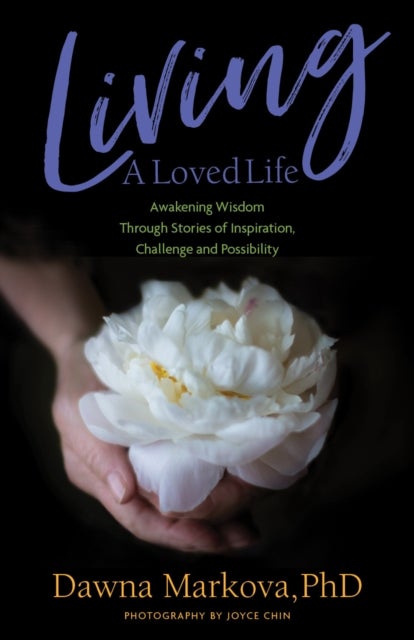 Living A Loved Life - Awakening Wisdom Through Stories of Inspiration, Challenge and Possibility (Thinking Positive Book, Motivational & Spiritual Guide)