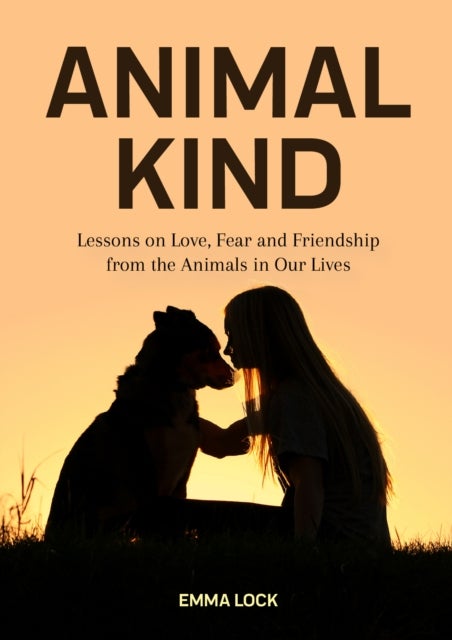 Animal Kind - Lessons on Love, Fear and Friendship from the Animals in our Lives (True Stories Gift for Cat Lovers, Dog Owners and Animal Fans)