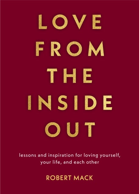 Love From the Inside Out - Lessons and Inspiration for Loving Yourself, Your Life, and Each Other