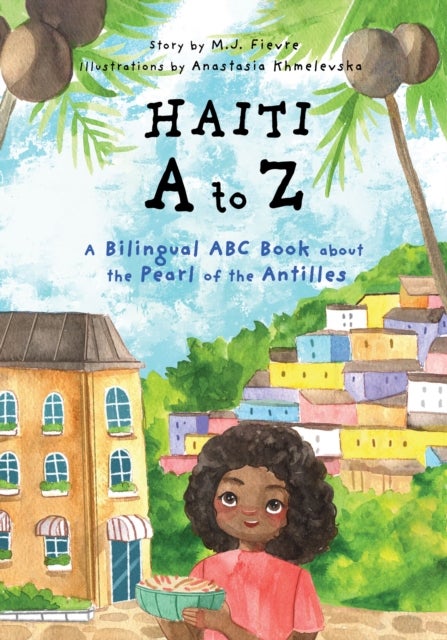 Haiti A to Z - A Bilingual ABC Book about the Pearl of the Antilles (Reading Age Baby - 4 Years)