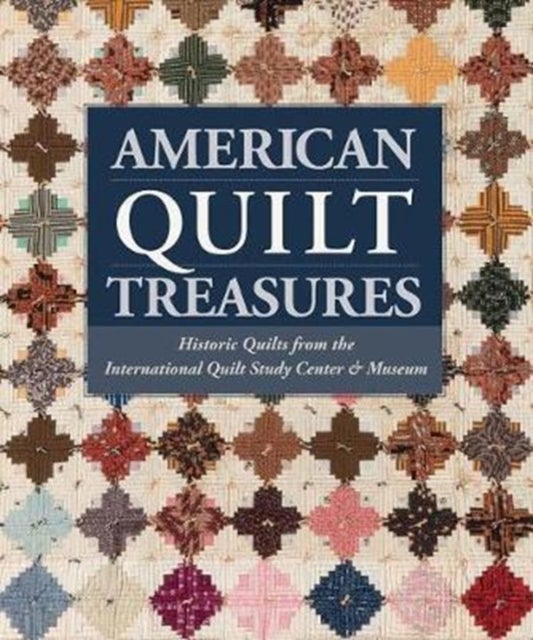 American Quilt Treasures - Historic Quilts from the International Quilt Study Center and Museum