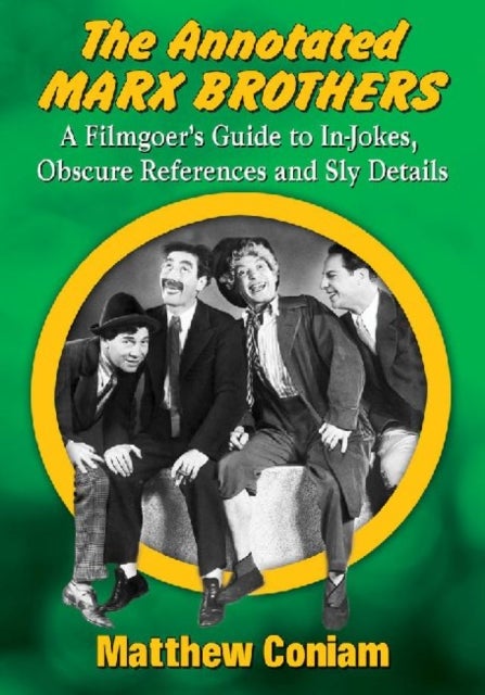 The Annotated Marx Brothers - A Filmgoer's Guide to In-Jokes, Obscure References and Sly Details