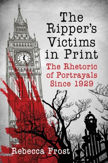 The Ripper's Victims in Print - The Rhetoric of Portrayals Since 1929