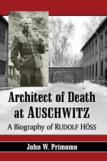 Architect of Death at Auschwitz - A Biography of Rudolf Hoss