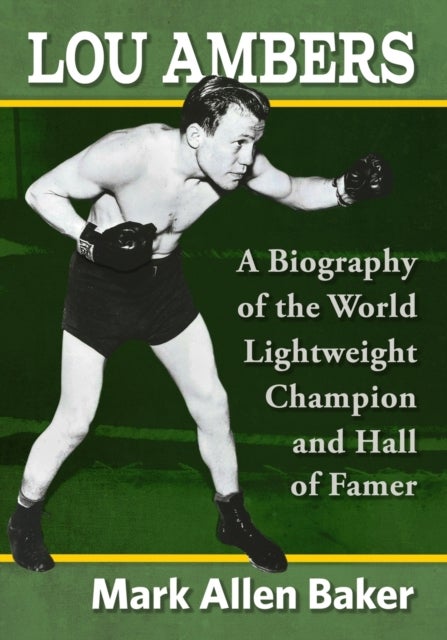 Lou Ambers - A Biography of the World Lightweight Champion and Hall of Famer