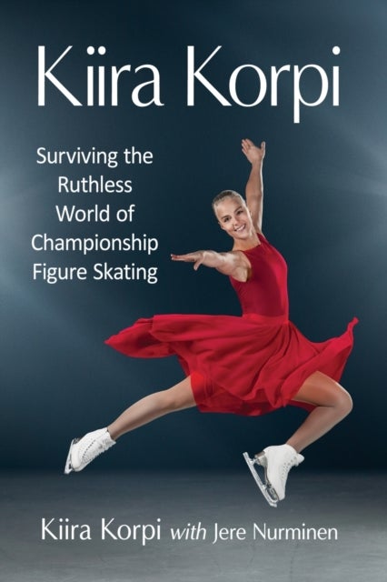 Kiira Korpi - Surviving the Ruthless World of Championship Figure Skating
