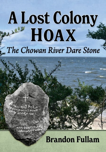 A Lost Colony Hoax - The Chowan River Dare Stone