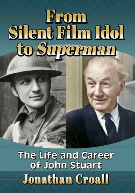 From Silent Film Idol to Superman - The Life and Career of John Stuart