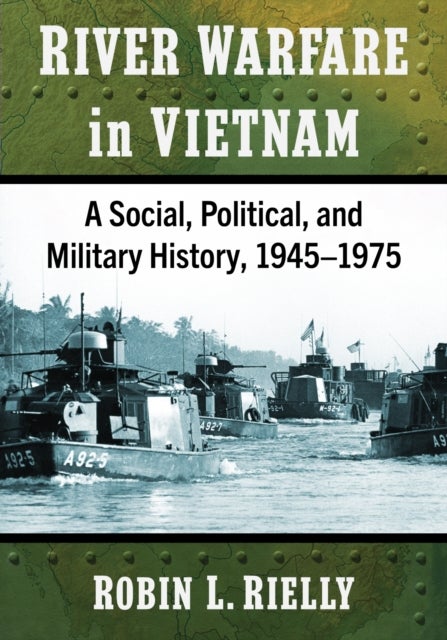 River Warfare in Vietnam - A Social, Political, and Military History, 1945-1975