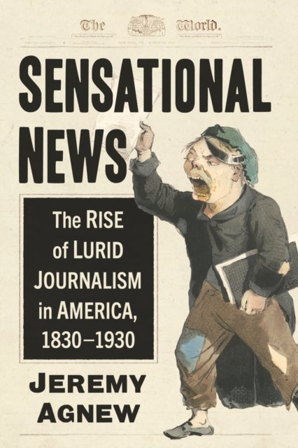 Sensational News - The Rise of Lurid Journalism in America, 1830-1930