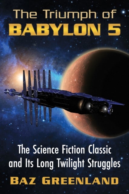 The Triumph of Babylon 5 - The Science Fiction Classic and Its Long Twilight Struggles