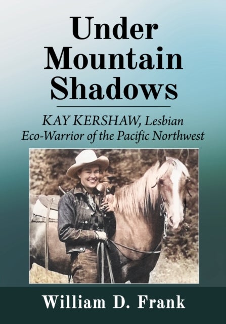 Under Mountain Shadows - Kay Kershaw, Lesbian Eco-Warrior of the Pacific Northwest