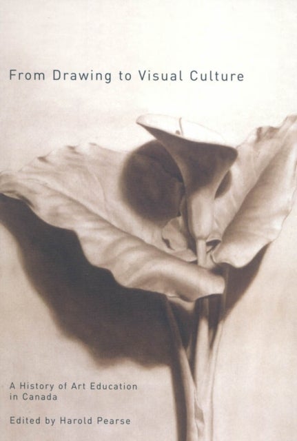 From Drawing to Visual Culture - A History of Art Education in Canada