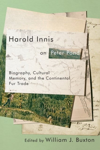 Harold Innis on Peter Pond - Biography, Cultural Memory, and the Continental Fur Trade