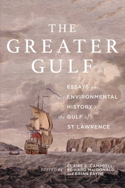 The Greater Gulf - Essays on the Environmental History of the Gulf of St Lawrence