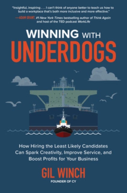 Winning with Underdogs: How Hiring the Least Likely Candidates Can Spark Creativity, Improve Service