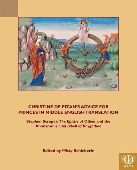 Christine de Pizan's Advice for Princes in Middle English Translation - Stephen Scrope's The Epistle of Othea and the Anonymous Litel Bibell of Knyghthod