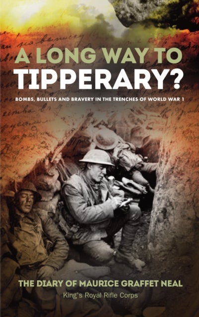 A Long Way to Tipperary - Bombs, Bullets and Bravery in the Trenches of World War 1