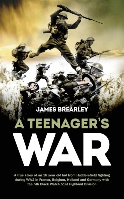 A Teenagers War - A True-Story of One Young Boy's Fight for the Liberation of Europe During World War II
