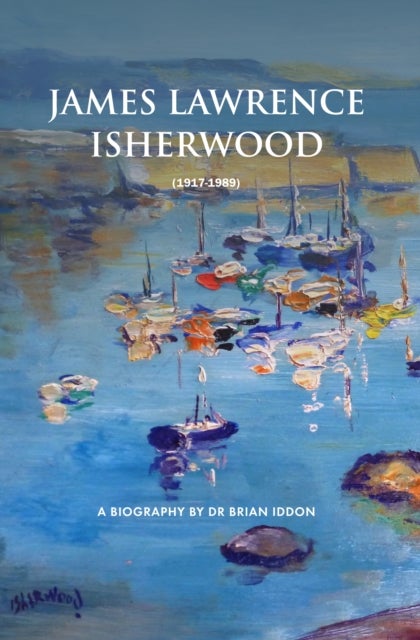 James Lawrence Isherwood - 1917-1989: A Biography by Dr Brian Iddon