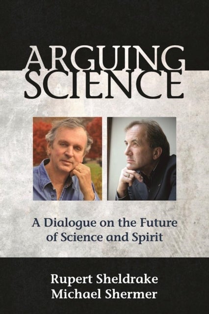 Arguing Science - A Dialogue on the Future of Science and Spirit