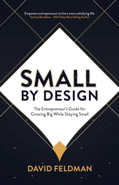 Small By Design - The Entrepreneur's Guide For Growing Big While Staying Small
