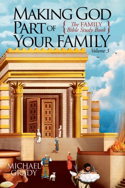 Making God Part of Your Family Volume 3 - The FAMILY Bible Study Book