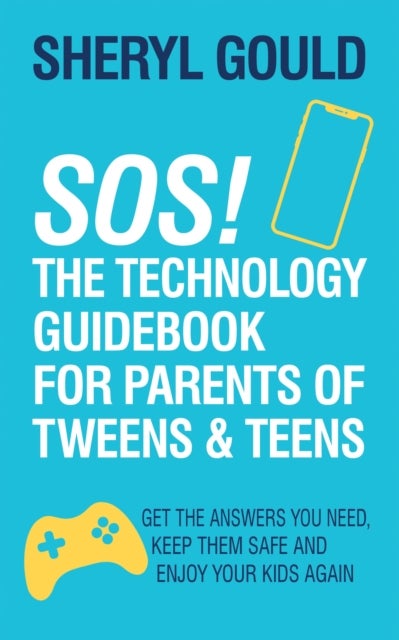 SOS! The Technology Guidebook for Parents of Tweens and Teens - Get the Answers You Need, Keep Them Safe and Enjoy Your Kids Again