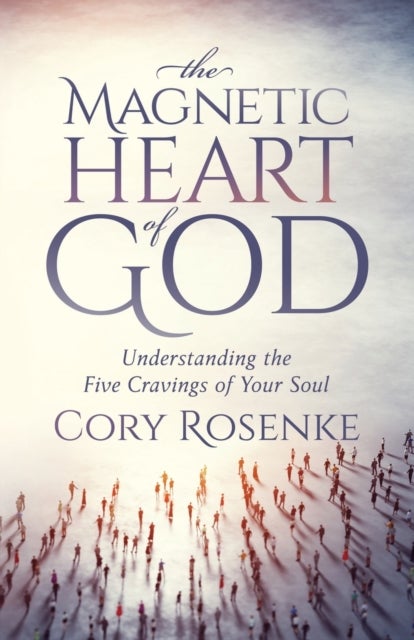 The Magnetic Heart of God - Understanding the Five Cravings of Your Soul