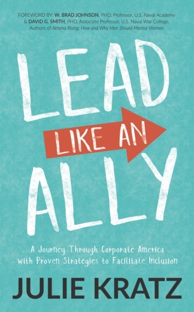Lead Like an Ally - A Journey Through Corporate America with Proven Strategies to Facilitate Inclusion
